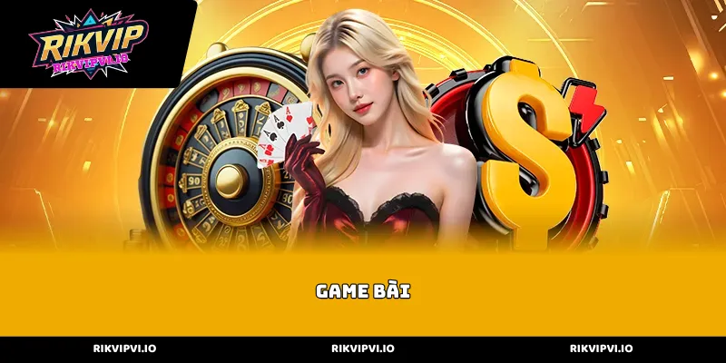 Các siêu phẩm làm nên tên tuổi sảnh Game Bài RIKVIP