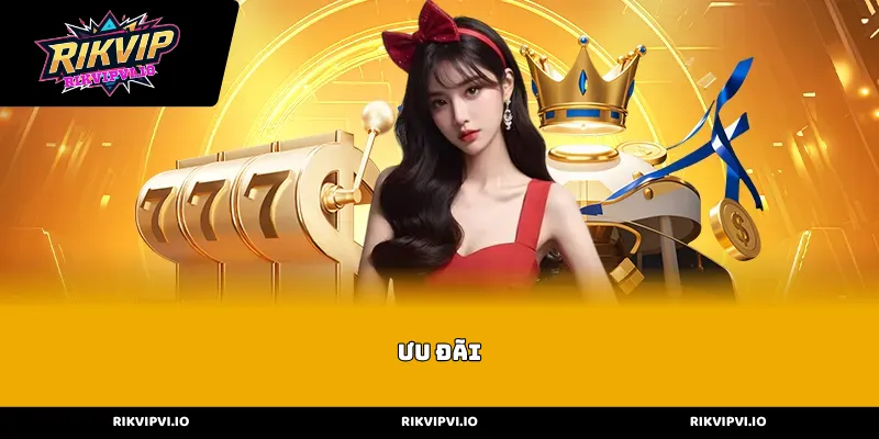 Khám phá bộ siêu Ưu Đãi RIKVIP dành cho tân thủ